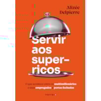 SERVIR AOS SUPER-RICOS: O QUE ACONTECE ENTRE OS MULTIMILIONÁRIOS E SEUS EMPREGADOS A PORTAS FECHADAS