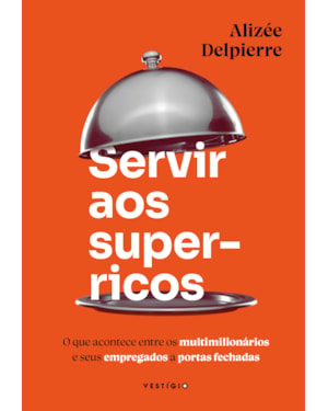 SERVIR AOS SUPER-RICOS: O QUE ACONTECE ENTRE OS MULTIMILIONÁRIOS E SEUS EMPREGADOS A PORTAS FECHADAS
