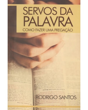 SERVOS DA PALAVRA - COMO FAZER UMA PREGAÇÃO