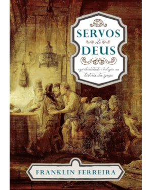SERVOS DE DEUS: ESPIRITUALIDADE E TEOLOGIA NA HISTÓRIA DA IGREJA