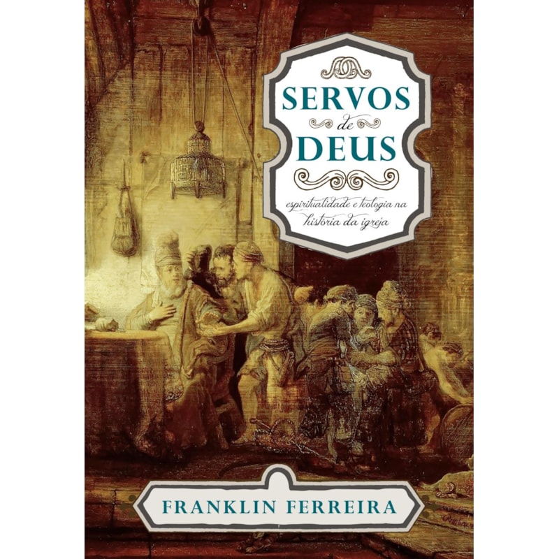 SERVOS DE DEUS: ESPIRITUALIDADE E TEOLOGIA NA HISTÓRIA DA IGREJA