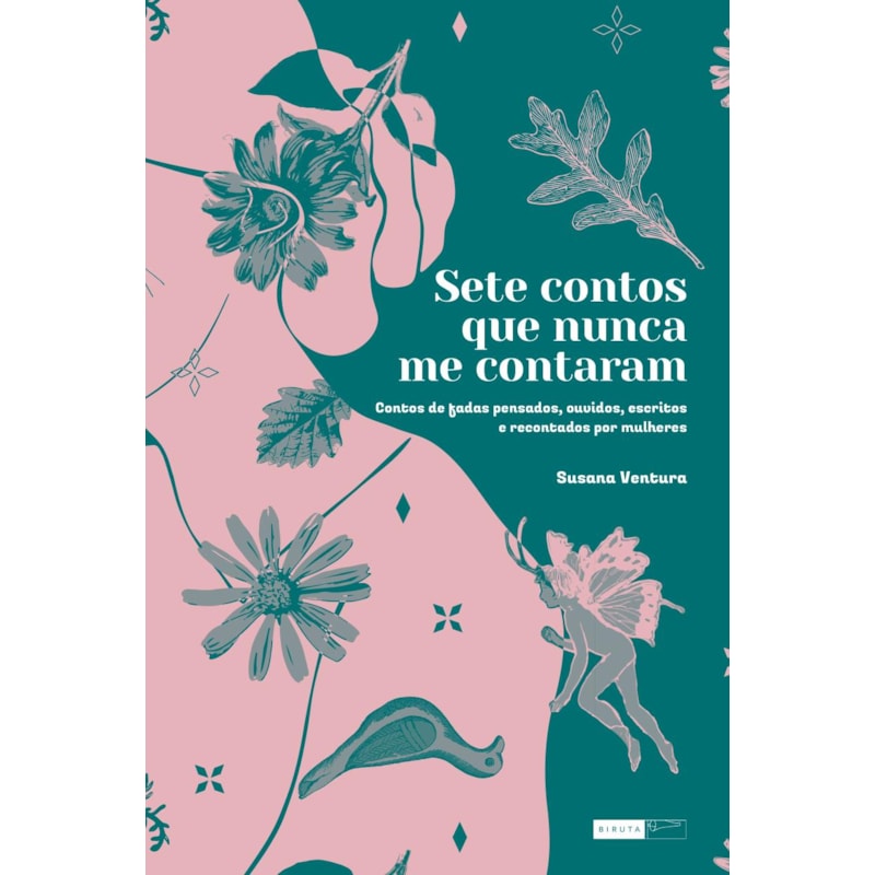 SETE CONTOS QUE NUNCA ME CONTARAM: CONTOS DE FADAS PENSADOS, OUVIDOS, ESCRITOS E RECONTADOS POR MULHERES