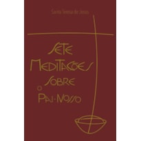 SETE MEDITAÇÕES SOBRE O PAI-NOSSO: ACOMODADAS AOS DIAS DA SEMANA