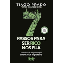 SETE PASSOS PARA SER RICO NOS EUA: CONSTRUA UM NEGÓCIO CAPAZ DE TORNÁ-LO UM IMIGRANTE RICO