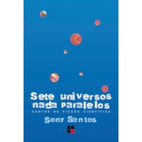 SETE UNIVERSOS NADA PARALELOS: CONTOS DE FICÇÃO CIENTÍFICA