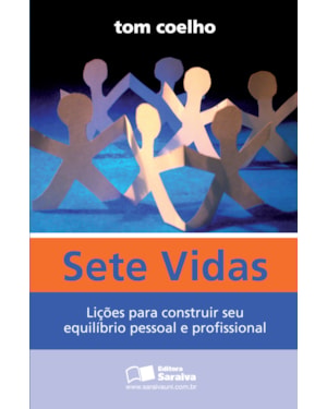 SETE VIDAS: LIÇÕES PARA CONSTRUIR SEU EQUILÍBRIO PESSOAL E PROFISSIONAL