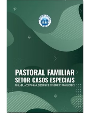 SETOR CASOS ESPECIAIS - ACOLHER, ACOMPANHAR, DISCERNIR E INTEGRAR AS FRAGILIDADES