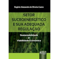 SETOR SUCROENERGÉTICO E SUA ADEQUADA REGULAÇÃO - SUSTENTABILIDADE X VIABILIDADE ECONÔMICA
