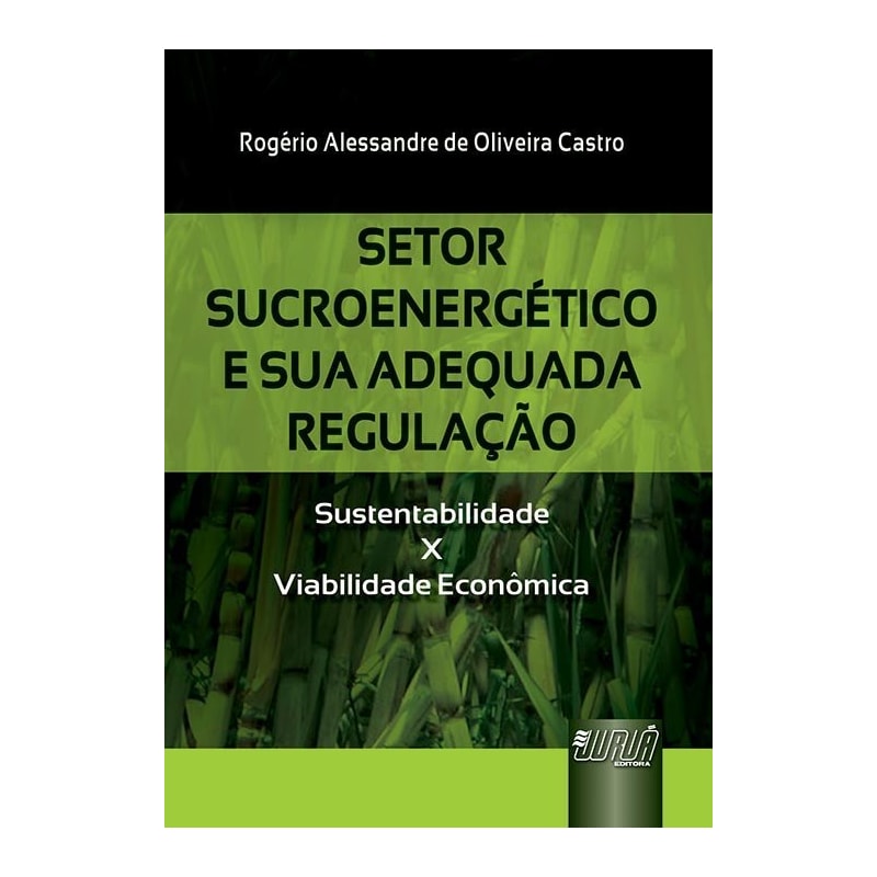 SETOR SUCROENERGÉTICO E SUA ADEQUADA REGULAÇÃO - SUSTENTABILIDADE X VIABILIDADE ECONÔMICA