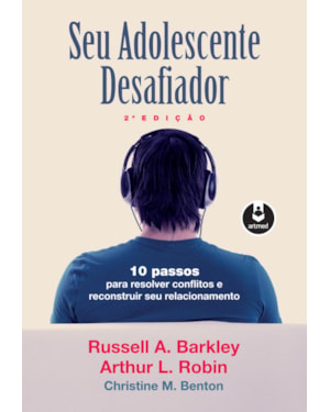 SEU ADOLESCENTE DESAFIADOR: 10 PASSOS PARA RESOLVER CONFLITOS E RECONSTRUIR SEU RELACIONAMENTO
