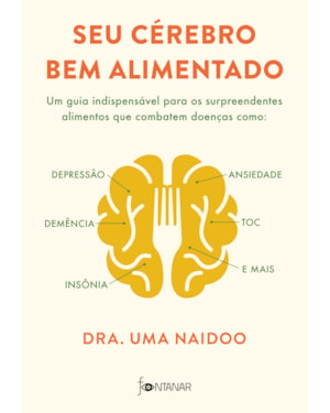 SEU CÉREBRO BEM ALIMENTADO: UM GUIA INDISPENSÁVEL PARA OS SURPREENDENTES ALIMENTOS QUE COMBATEM DISTÚRBIOS COMO DEPRESSÃO, ANSIEDADE, DEMÊNCIA, TOC, INSÔNIA E MAIS