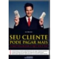 SEU CLIENTE PODE PAGAR MAIS - COMO VALORIZAR O QUE...