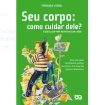 SEU CORPO: COMO CUIDAR DELE? - O QUE FAZER PARA RESPEITAR SUA SAÚDE: COMO CUIDAR DELE?
