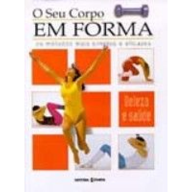 SEU CORPO EM FORMA, O - OS METODOS MAIS SIMPLES E...