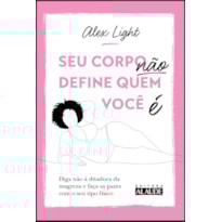 Seu corpo não define quem você é: diga não à ditadura da magreza e faça as pazes com o seu tipo físico