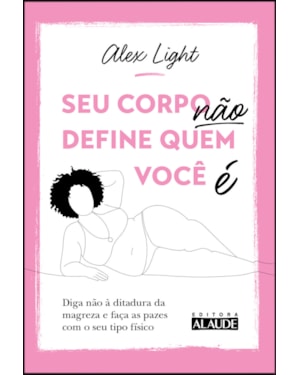 Seu corpo não define quem você é: diga não à ditadura da magreza e faça as pazes com o seu tipo físico