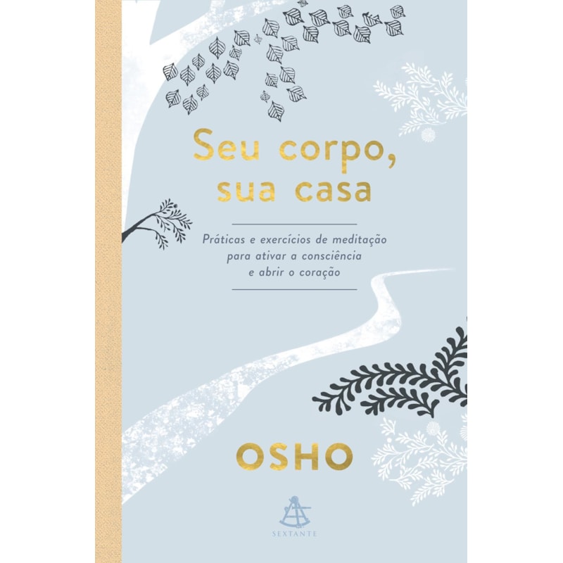 SEU CORPO, SUA CASA: PRÁTICAS E EXERCÍCIOS DE MEDITAÇÃO PARA ATIVAR A CONSCIÊNCIA E ABRIR O CORAÇÃO