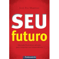 SEU FUTURO - EDUCAÇÃO FINANCEIRA E ATITUDES PARA CONQUISTAR SUA INDEPENDÊNCIA