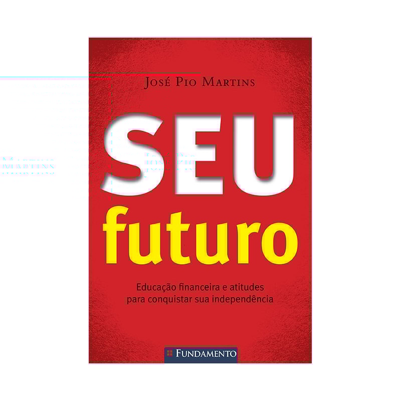 SEU FUTURO - EDUCAÇÃO FINANCEIRA E ATITUDES PARA CONQUISTAR SUA INDEPENDÊNCIA