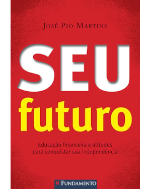 SEU FUTURO - EDUCAÇÃO FINANCEIRA E ATITUDES PARA CONQUISTAR SUA INDEPENDÊNCIA