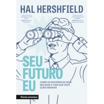 SEU FUTURO EU: COMO AS DECISÕES DE HOJE MOLDAM A VIDA QUE VOCÊ QUER AMANHÃ