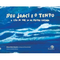 SEU JOACI E O TEMPO: O CÉU NA VOZ DE UM MESTRE CAIÇARA (VENCEDOR DO PRÊMIO FNLIJ MALBA TAHAN DE MELHOR LIVRO INFORMATIVO)