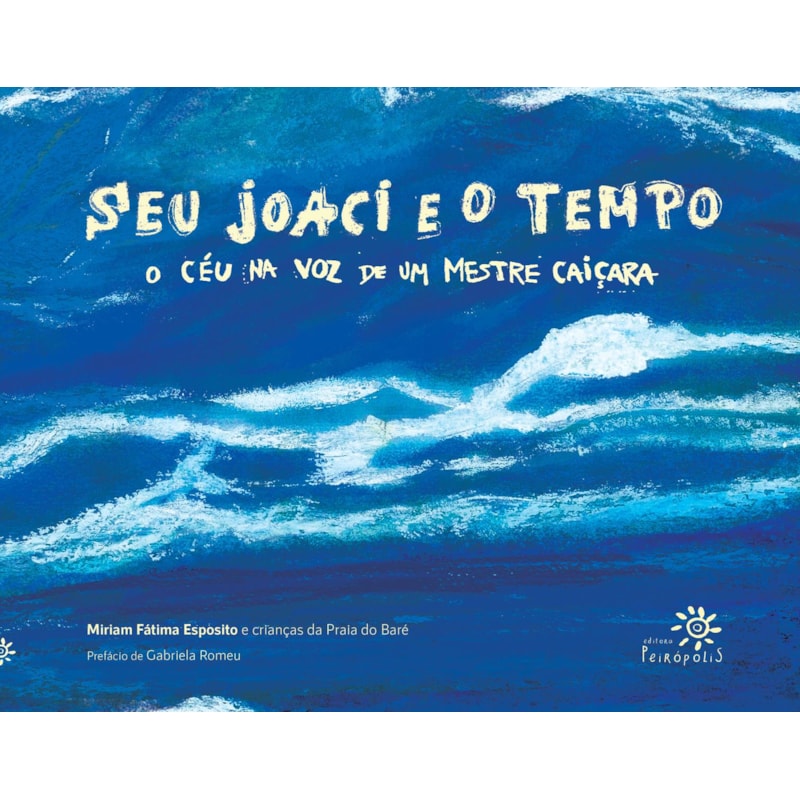 SEU JOACI E O TEMPO: O CÉU NA VOZ DE UM MESTRE CAIÇARA (VENCEDOR DO PRÊMIO FNLIJ MALBA TAHAN DE MELHOR LIVRO INFORMATIVO)