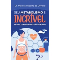 Seu Metabolismo é Incrível: E é fácil compreender como funciona