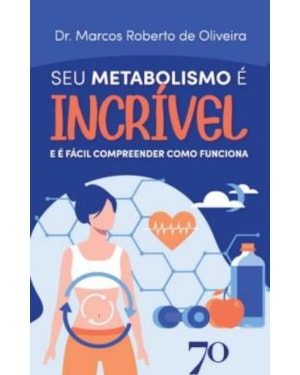 Seu Metabolismo é Incrível: E é fácil compreender como funciona