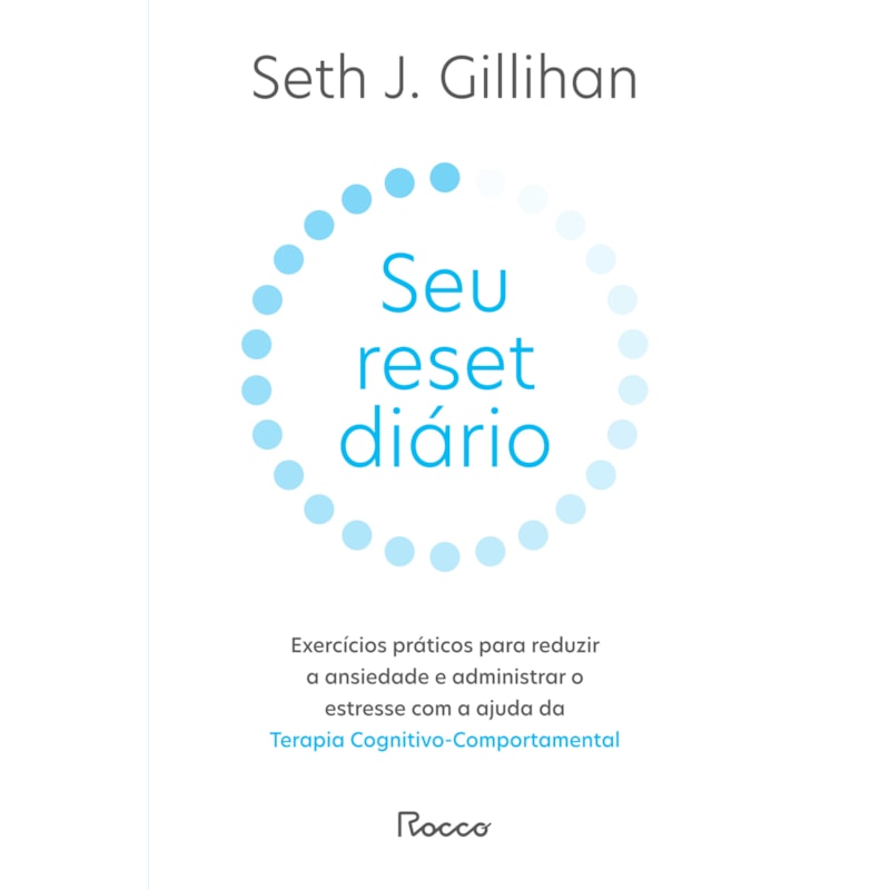 SEU RESET DIÁRIO: EXERCÍCIOS PRÁTICOS PARA REDUZIR A ANSIEDADE E ADMINISTRAR O ESTRESSE COM A AJUDA DA TERAPIA COGNITIVO-COMPORTAMENTAL