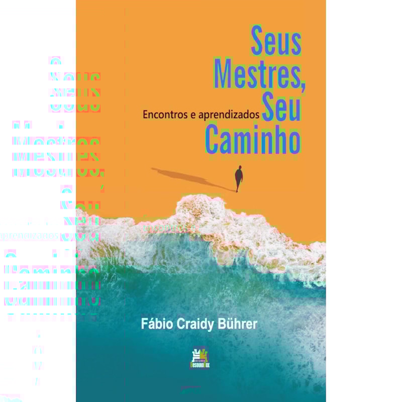 SEUS MESTRES, SEU CAMINHO -: ENCONTROS E APRENDIZADOS