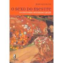 SEXO DO MESTRE, O - O EROTISMO SEGUNDO LACAN