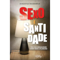 Sexo e santidade: viva sua sexualidade como Deus a planejou