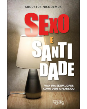 Sexo e santidade: viva sua sexualidade como Deus a planejou