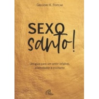 SEXO SANTO! - UM GUIA PARA UM AMOR INFALÍVEL, AVASSALADOR E EXCITANTE