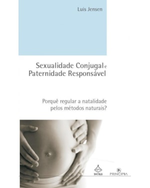 SEXUALIDADE CONJUGAL E PATERNIDADE RESPONSÁVEL - PORQUÊ REGULAR A NATALIDADE PELO MÉTODOS NATURAIS?