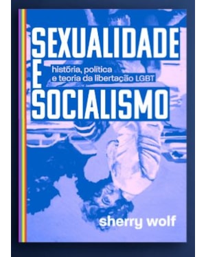 SEXUALIDADE E SOCIALISMO: HISTÓRIA, POLÍTICA E TEORIA DA LIBERTAÇÃO LGBT