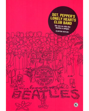 SGT PEPPER S LONELY HEARTS CLUB BAND - UM ANO NA VIDA DOS BEATLES E AMIGOS