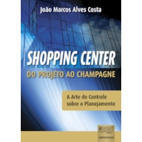SHOPPING CENTER - DO PROJETO AO CHAMPAGNE - A ARTE DO CONTROLE SOBRE O PLANEJAMENTO