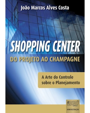 SHOPPING CENTER - DO PROJETO AO CHAMPAGNE - A ARTE DO CONTROLE SOBRE O PLANEJAMENTO
