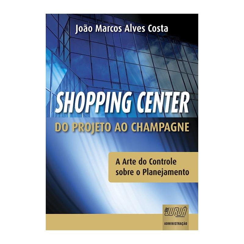 SHOPPING CENTER - DO PROJETO AO CHAMPAGNE - A ARTE DO CONTROLE SOBRE O PLANEJAMENTO