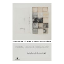 SHOSHANA FELMAN E A COISA LITERÁRIA: ESCRITA, LOUCURA, PSICANÁLISE