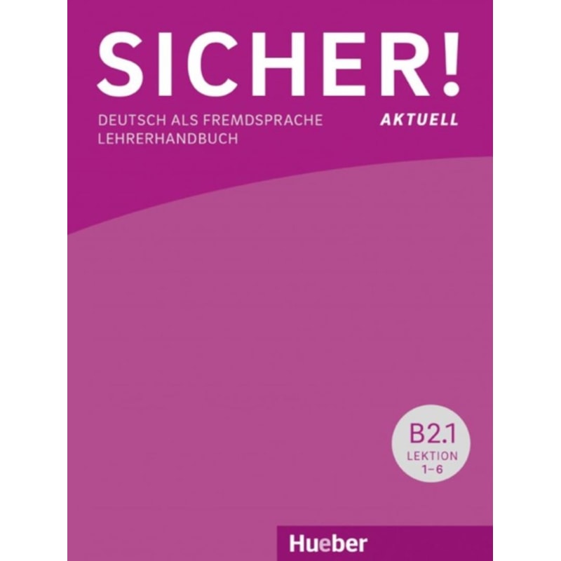 SICHER! AKTUELL B2.1 - LEHRERHANDBUCH - DEUTSCH ALS FREMDSPRACHE