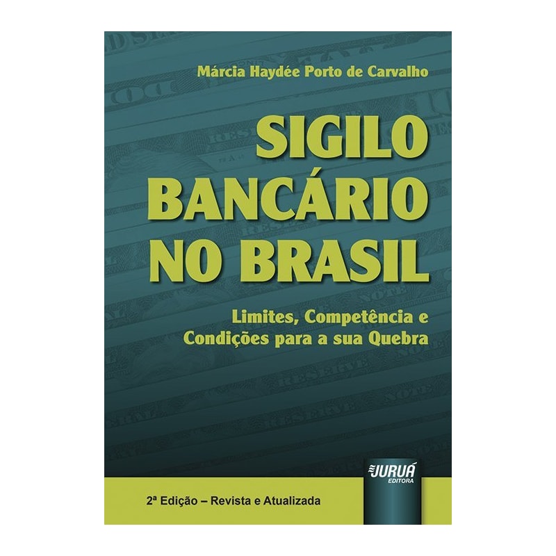 SIGILO BANCÁRIO NO BRASIL - LIMITES, COMPETÊNCIA E CONDIÇÕES PARA A SUA QUEBRA