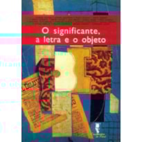 SIGNIFICANTE A LETRA E O OBJETO, O