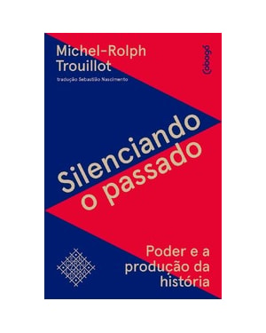 SILENCIANDO O PASSADO: PODER E A PRODUÇÃO DA HISTÓRIA