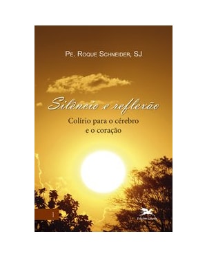 SILÊNCIO E REFLEXÃO - COLÍRIO PARA O CÉREBRO E O CORAÇÃO - VOLUME I