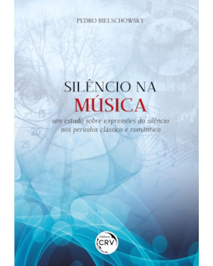 SILÊNCIO NA MÚSICA: UM ESTUDO SOBRE EXPRESSÕES DO SILÊNCIO NOS PERÍODOS CLÁSSICO E ROMÂNTICO