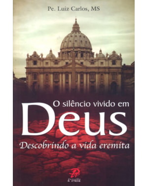 SILÊNCIO VIVIDO EM DEUS, O - DESCOBRINDO A VIDA EREMITA