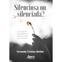 SILENCIOSA OU SILENCIADA?: UMA ANÁLISE PSICANALÍTICA E DISCURSIVA DA VOZ FEMININA